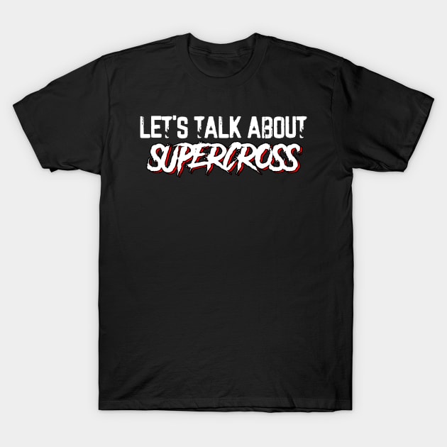 Let's Talk About Supercross Motorcycle Lover Dirt Bike T-Shirt by sBag-Designs